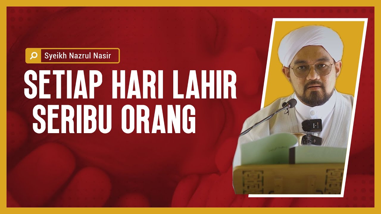 Setiap Hari Lahir Seribu Orang - Syeikh Nazrul Nasir.