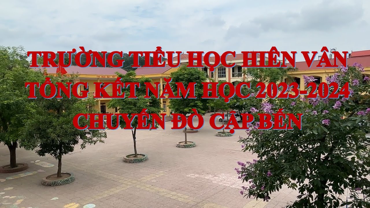 Trường Tiểu học Hiên Vân tổng kết năm học 2023 - 2024, Chuyến đò cập bến!