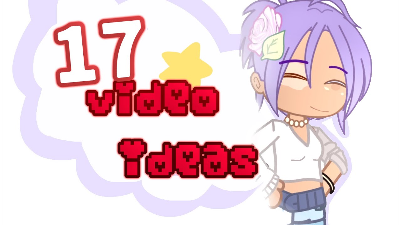 &bull; 17 Gacha video ideas &bull; [+examples]⭐️
