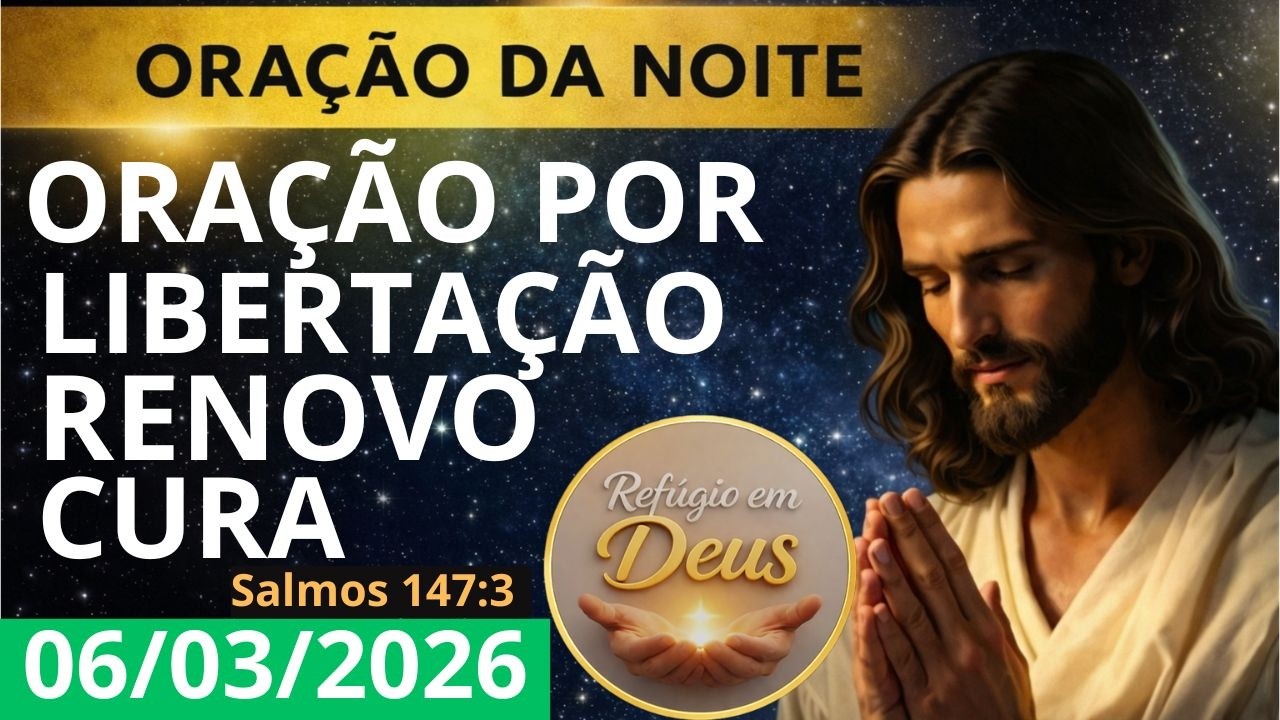 ORAÇÃO DA NOITE DE HOJE, SEXTA -FEIRA, 06/03/2026 | DEUS ESTÁ CURANDO SUAS FERIDAS | Salmos 147:3