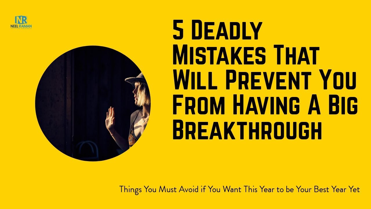 5 Deadly Mistakes That Will Prevent You From Having a Big Breakthrough