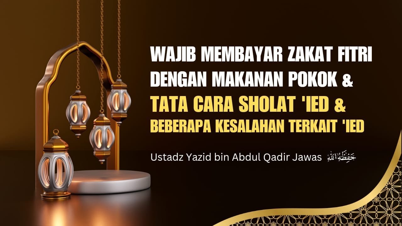 Wajib Zakat Fitri dengan Makanan Pokok, Tata Cara Sholat Ied dan Kesalahan Berkaitan Dengan ‘Ied