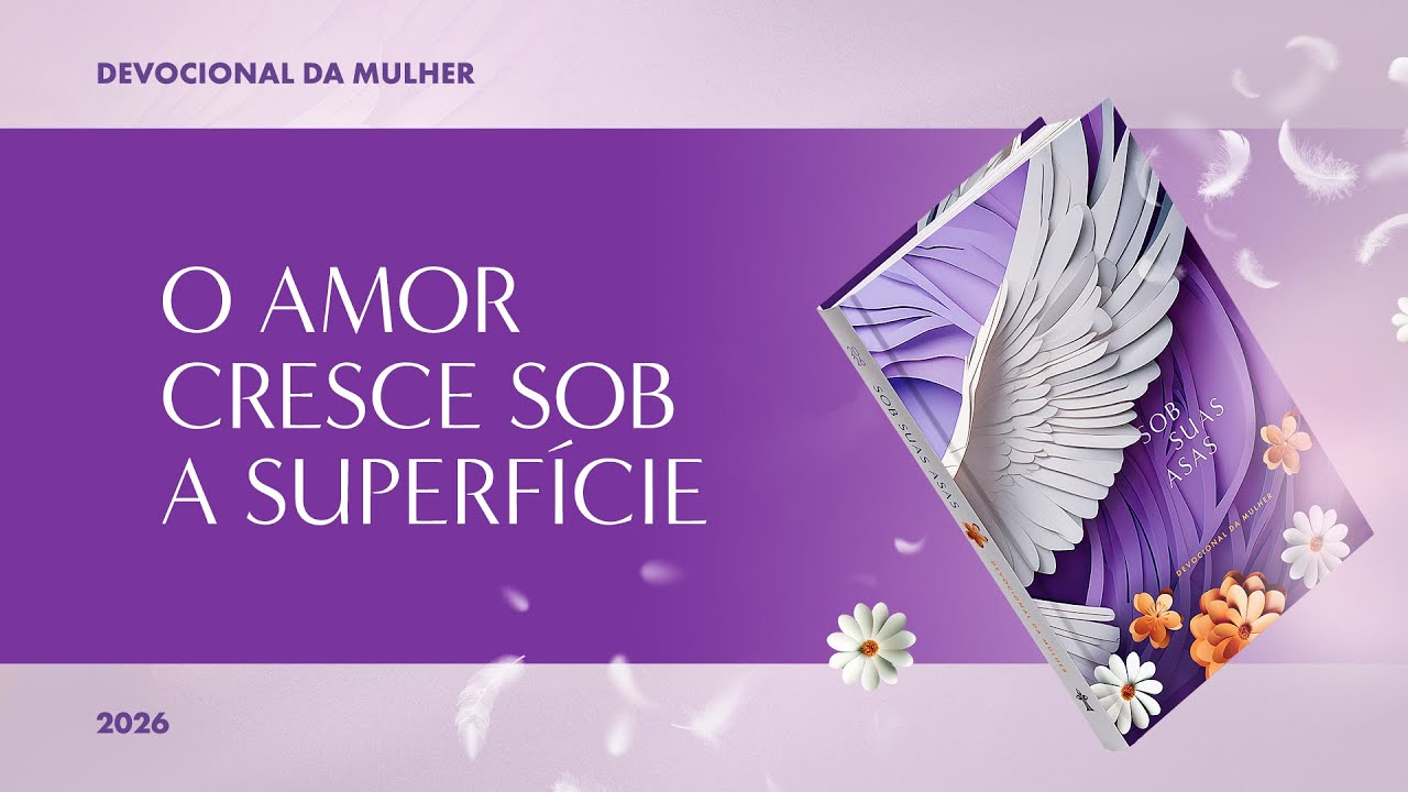 Devocional da Mulher: 14 de Fevereiro - O AMOR CRESCE SOB A SUPERF&Iacute;CIE | Sob Suas Asas