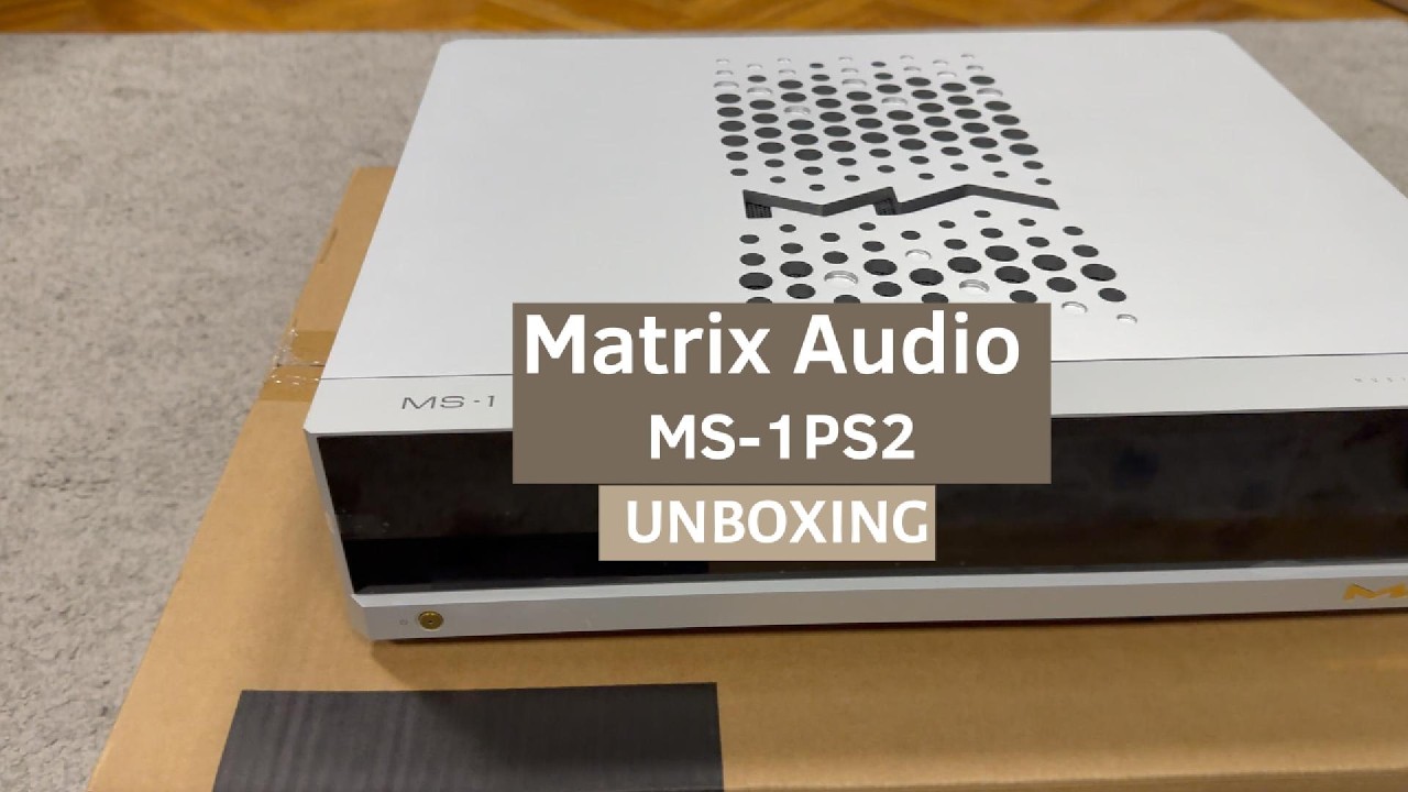 Unboxing Matrix Audio MS-1PS2-6