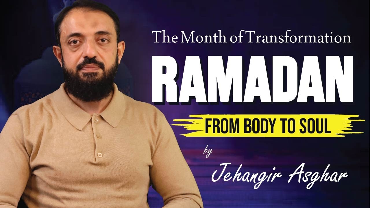 Ramadan | The month of Transformation | From Body to Soul | By Jehangir Asghar