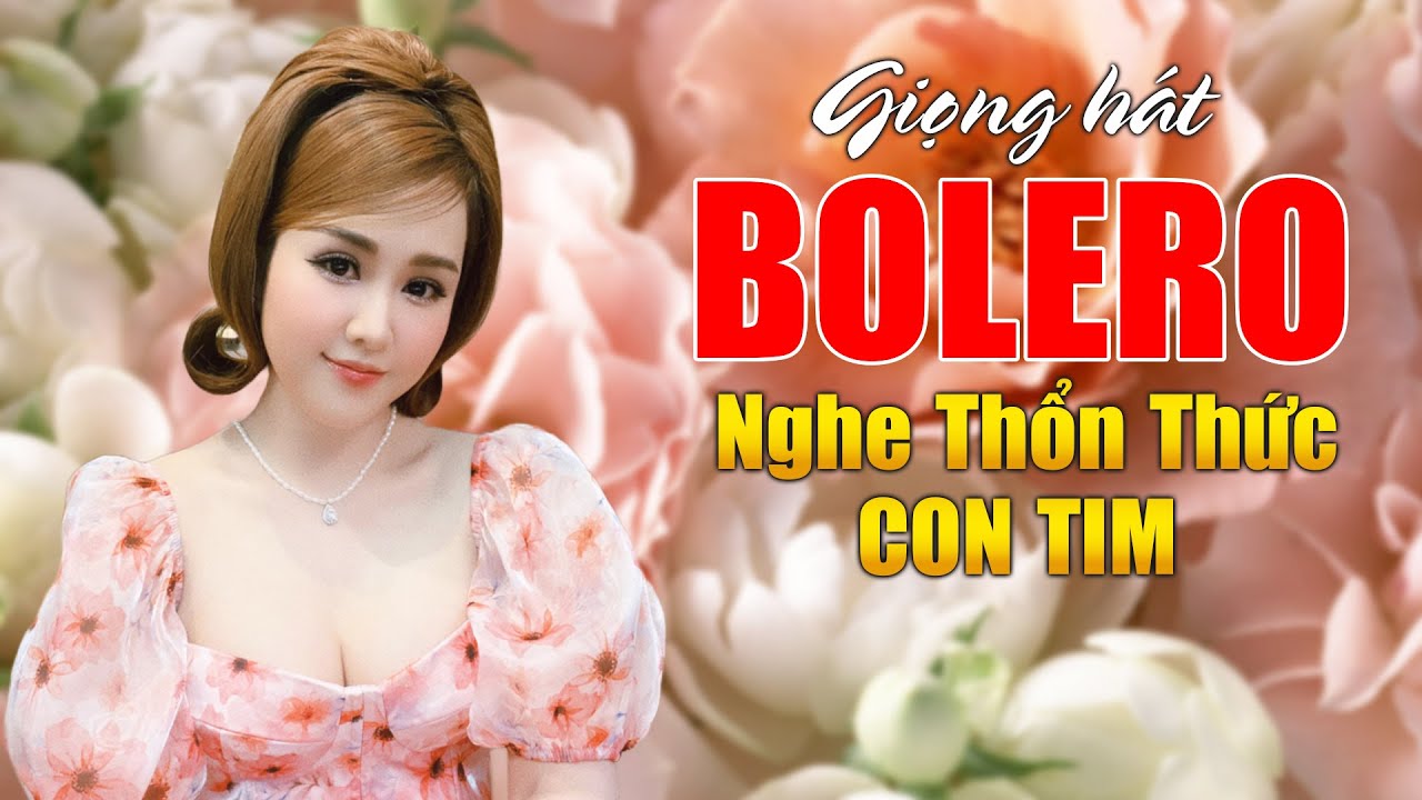 Thổn Thức Con Tim Với Những Giọng Hát Bolero Đặc Biệt Này Khiến Biết Bao Người Mê Mẩn
