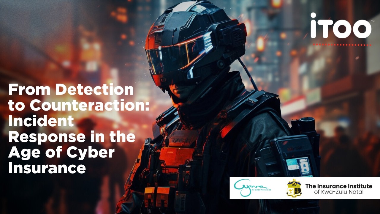 From Detection to Counteraction Incident Response in the Age of Cyber Insurance | IIKZN x iTOO