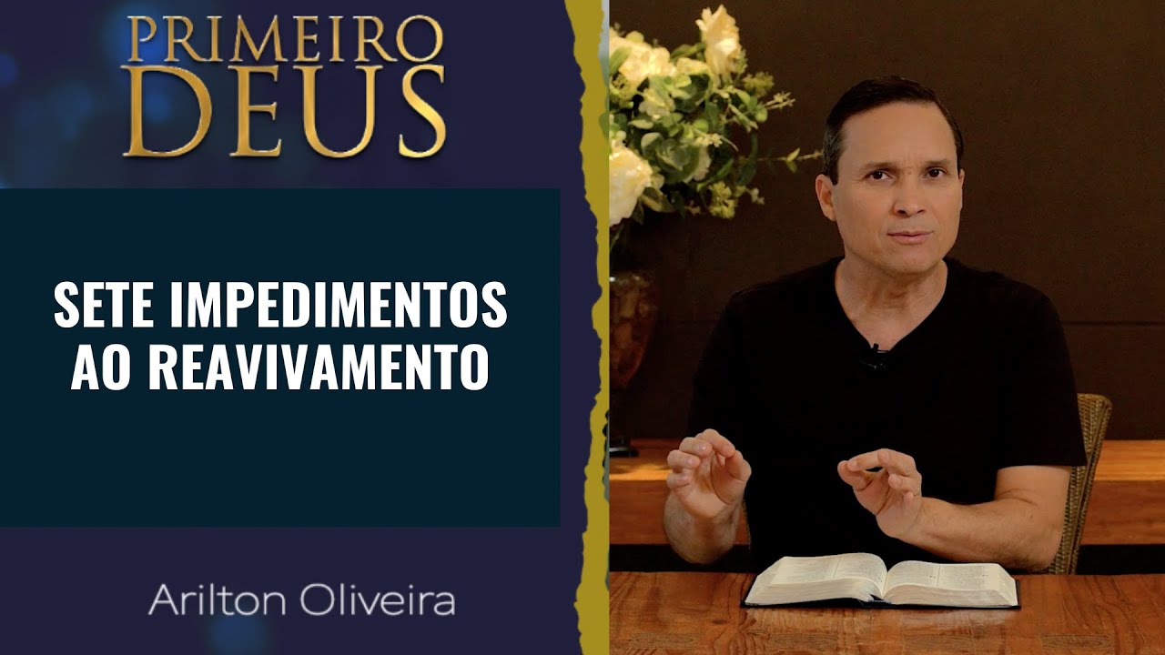 433. SETE IMPEDIMENTOS AO REAVIVAMENTO  / PRIMEIRO DEUS / PR. ARILTON