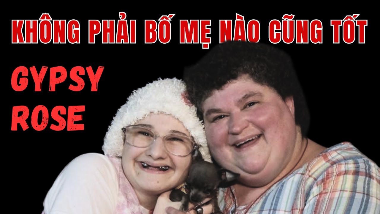 [Gypsy Rose] Khi người hại con.. lại chính là mẹ ruột!