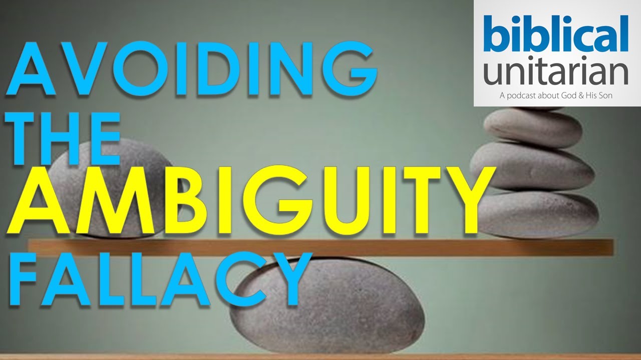 350 - Avoiding the Ambiguity Fallacy | Biblical Unitarian Podcast