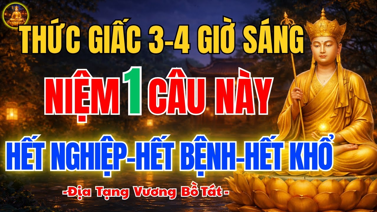 Kinh Địa Tạng Dạy 🌙 Tỉnh Giấc 3–4H Sáng, Cứ Niệm 1 Câu Này - Giải Nghiệp -Hết Bệnh -Hết khổ