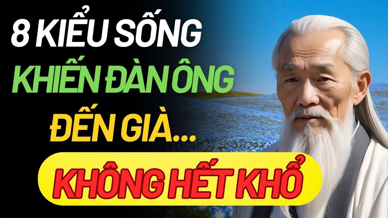 Cổ Nhân Dạy: 8 Kiểu Sống Khiến Đàn Ông Về Già Khổ Tâm | Triết lý cuộc sống