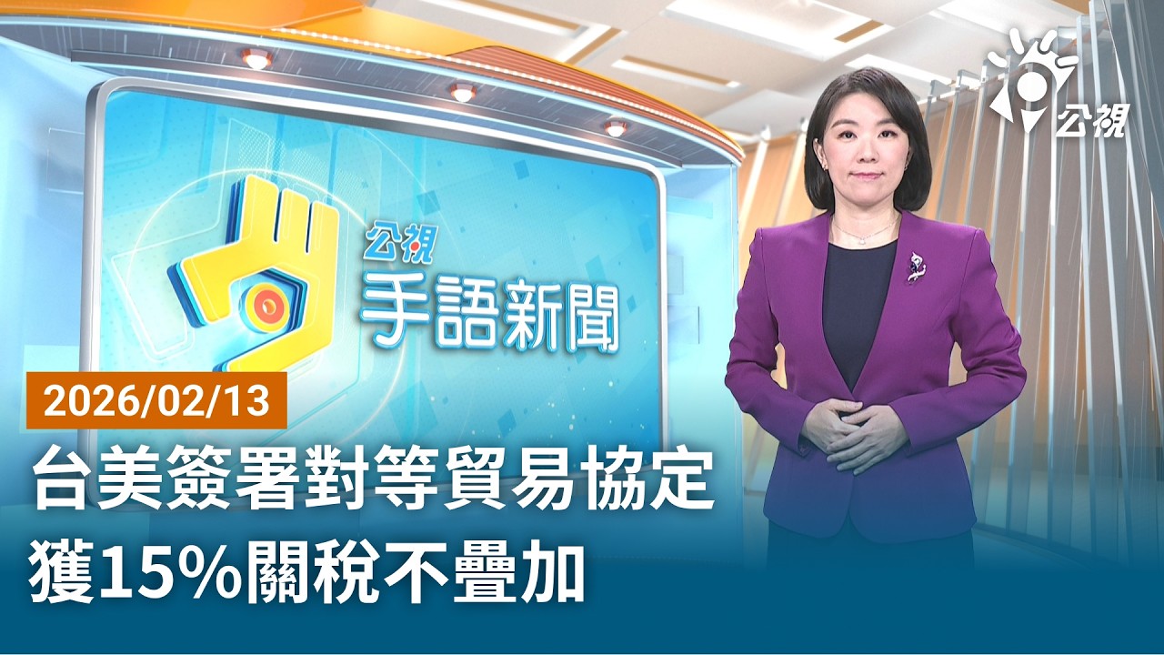 20260213 公視手語新聞 完整版｜台美簽署對等貿易協定 獲15%關稅不疊加