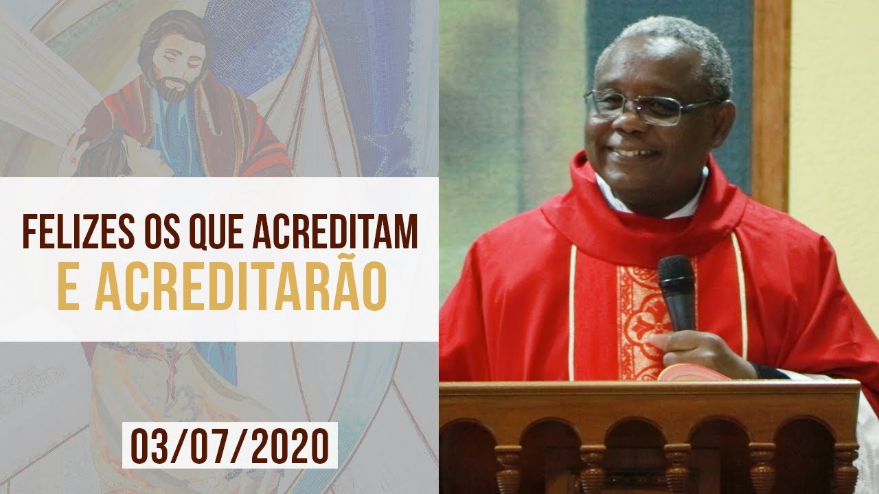 Felizes os que acreditam e acreditarão - Padre José Augusto (03/07/2020)