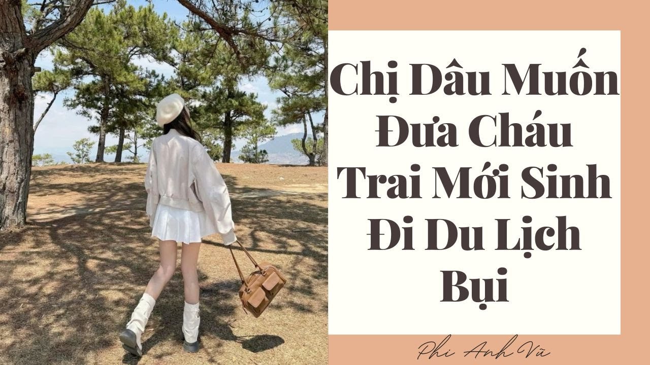 [Truyện Audio] Chị Dâu Muốn Đưa Cháu Trai Mới Sinh Đi Du Lịch Bụi | Phi Anh Vũ