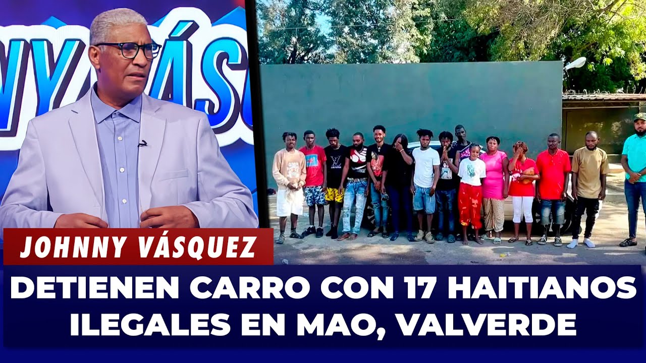 Johnny Vásquez | Detienen carro con 17 haitianos ilegales en Mao, Valverde | El Garrote