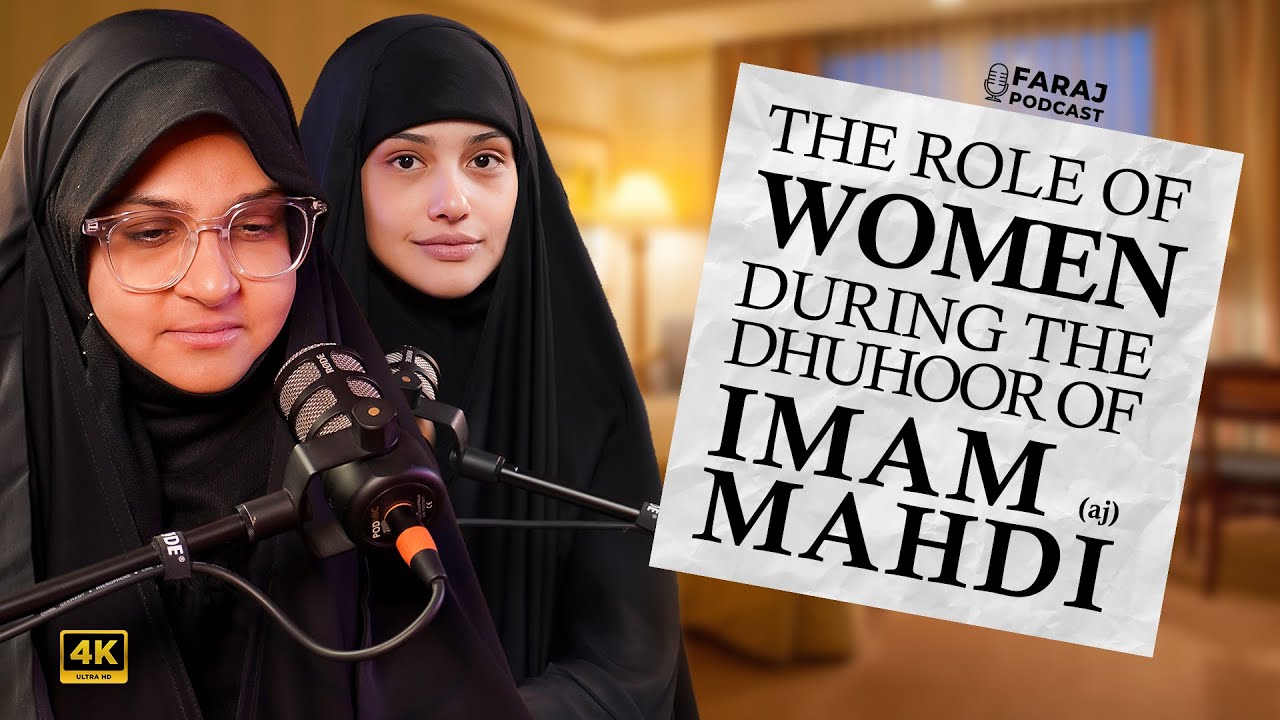 What Will Be the Role of Women During the Dhuhoor of Imam Mahdi (AJTF)? | Faraj Podcast