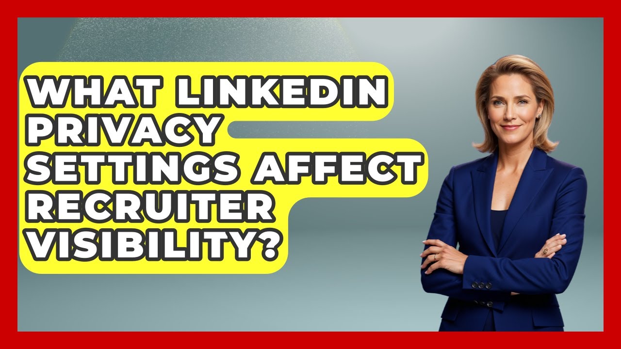 What LinkedIn Privacy Settings Affect Recruiter Visibility? - Job Success Network