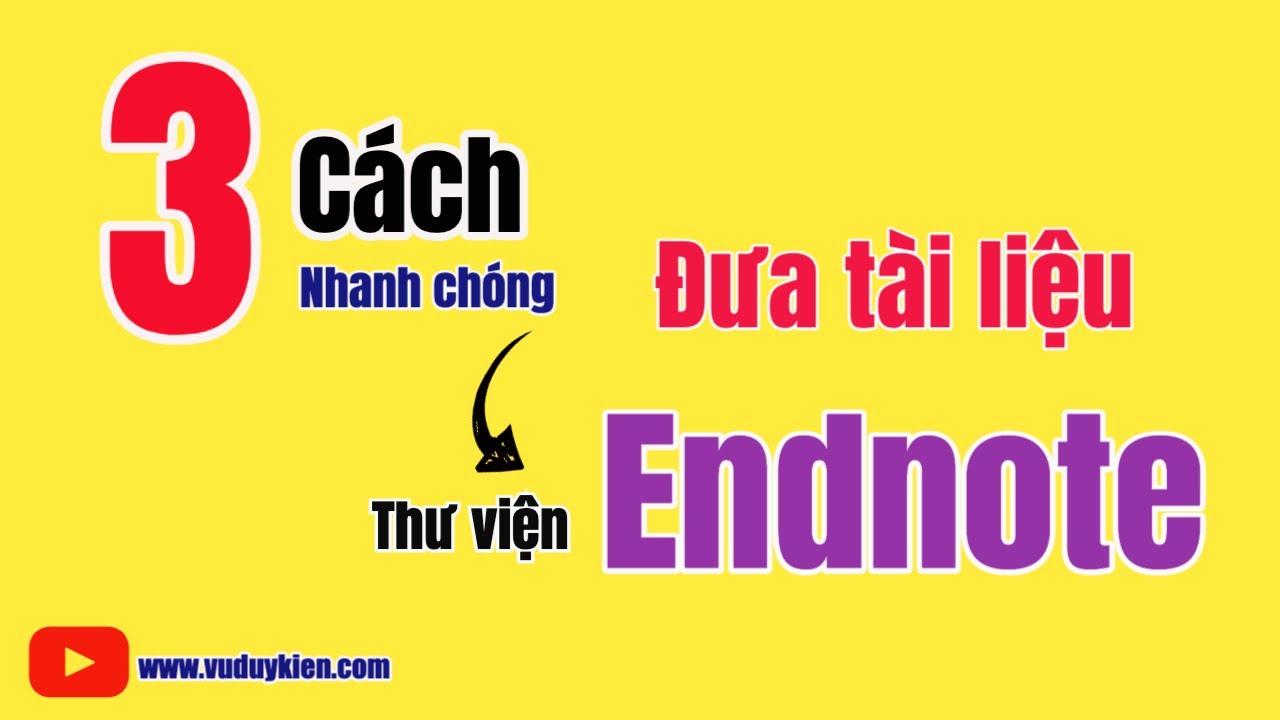 3 cách nhanh chóng đưa tài liệu vào Endnote | TS.BS.Vũ Duy Kiên