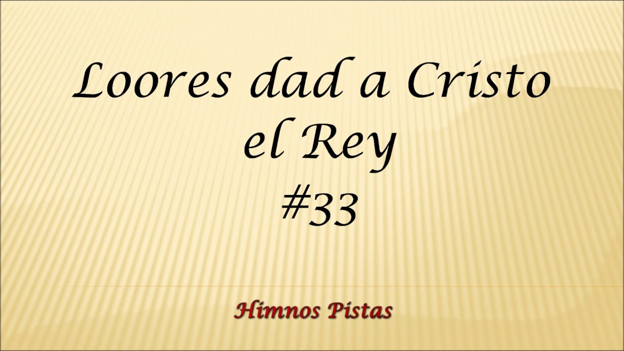 Himnos Pistas - Loores dad a Cristo el Rey #33