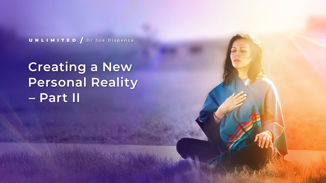 Creating a New Personal Reality – Part 2 | Dr Joe Dispenza