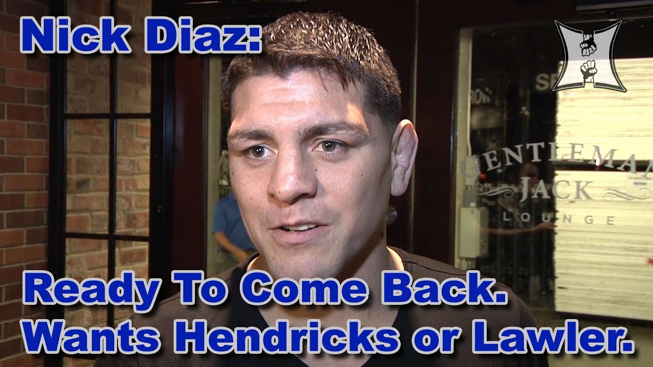 Nick Diaz Is Ready To Come Back.  Wants Hendricks or Lawler.