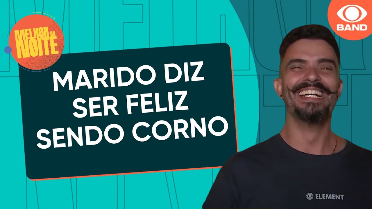 Feliz em ser corno: marido garante que sente prazer em ver a mulher com outros | Melhor da Noite