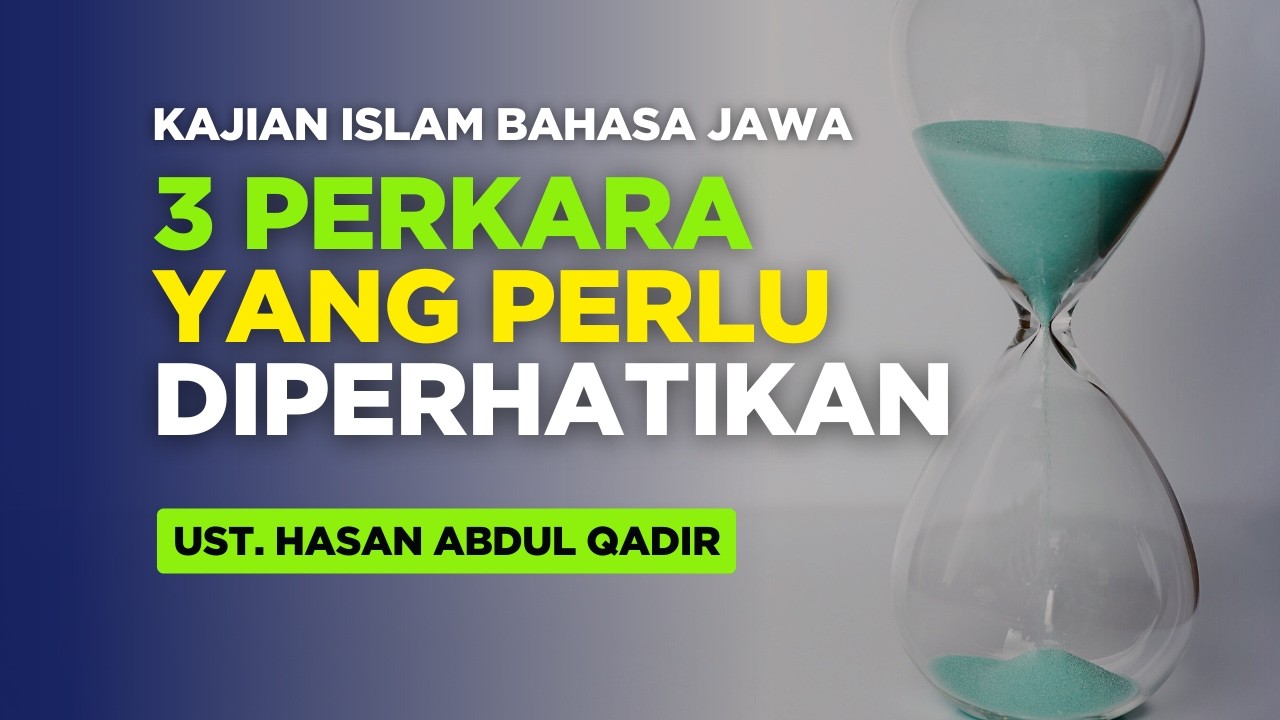 Kajian Islam Bahasa Jawa: 3 Perkara yang perlu diperhatikan  | Ust. Hasan Abdul Qadir