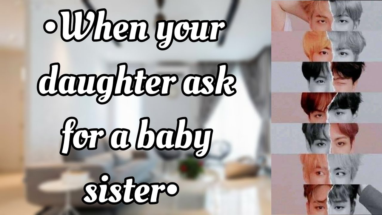 7 boyfriends series #8: When your daughter ask for a baby sister ||BTS Ff||Read desc