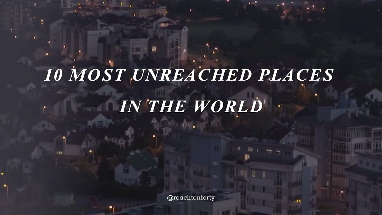 10 Most Unreached places in the World