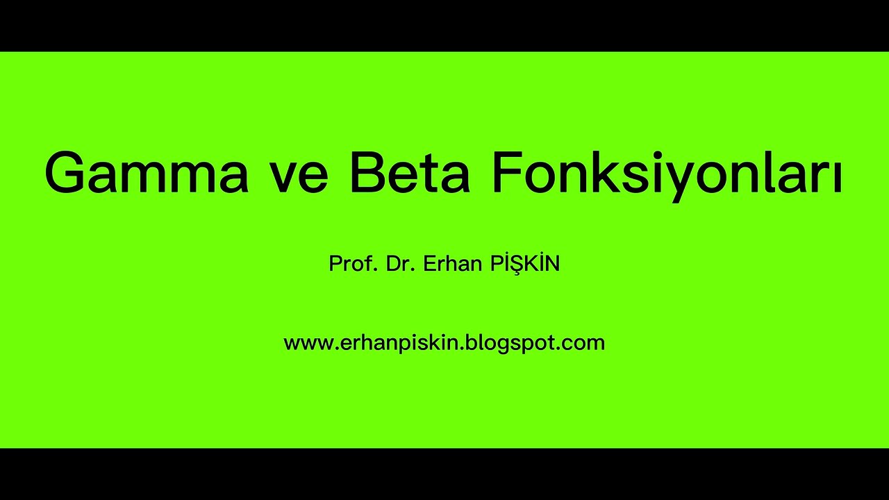 Gamma ve Beta Fonksiyonları / Özel Fonksiyonlar / Prof. Dr. Erhan Pişkin