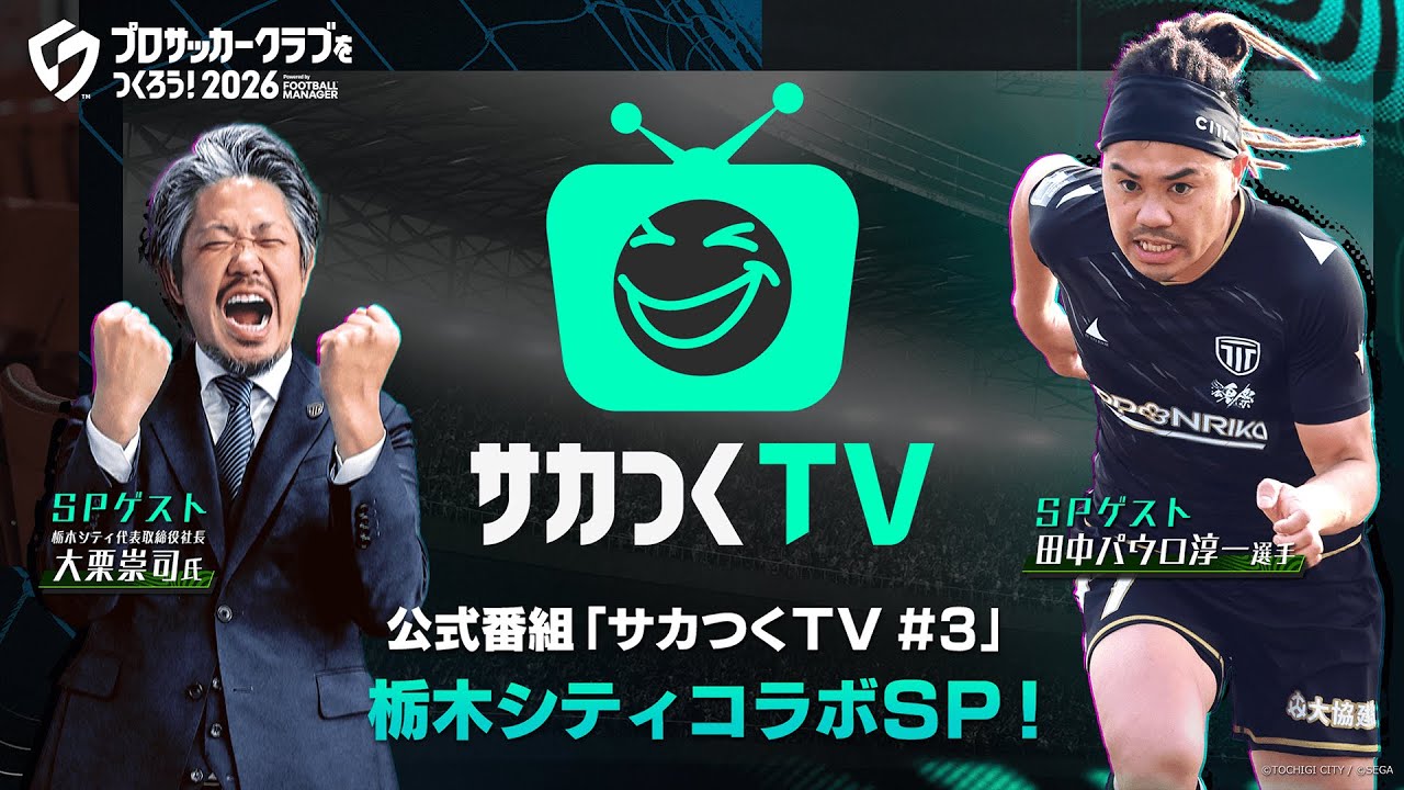 スペシャルゲストは田中パウロ淳一選手と大栗崇司社長！！『プロサッカークラブをつくろう！2026』公式番組「サカつくTV#3」栃木シティコラボSP！