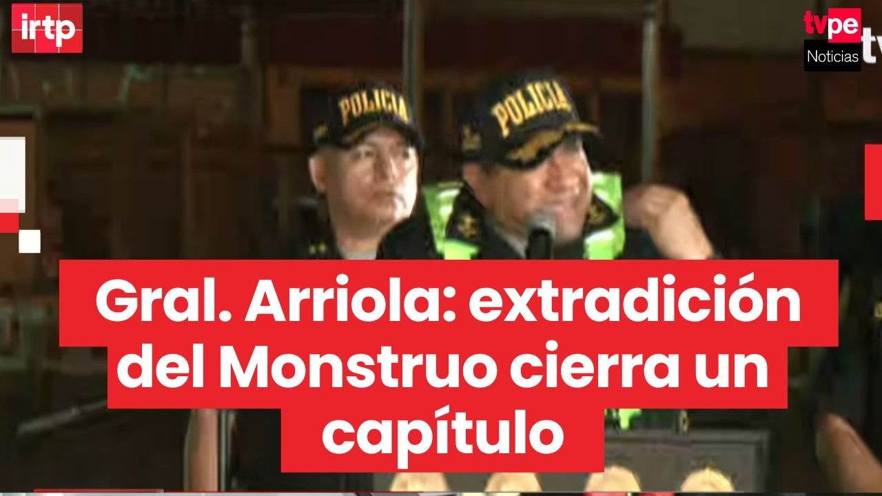 Gral. Arriola: extradición del Monstruo cierra un capítulo