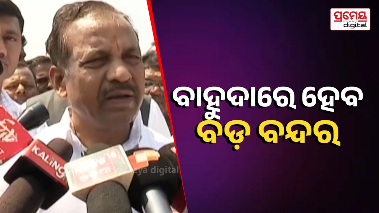 ୨୧,୫୦୦ କୋଟିରେ ନିର୍ମାଣ ହେବ ବାହୁଦା ବନ୍ଦର, ପାରାଦୀପ ପୋର୍ଟଠୁ ଅଧିକ କାର୍ଗୋ ବହନ କ୍ଷମତା | Bibhuti Bhusan Jena