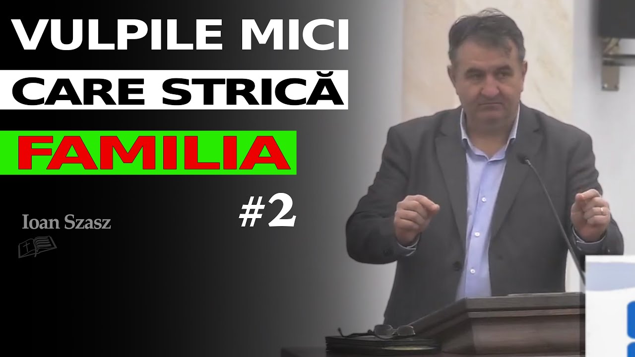 Ioan Szasz || Vulpile mici care strică familia... (sesiunea 2)