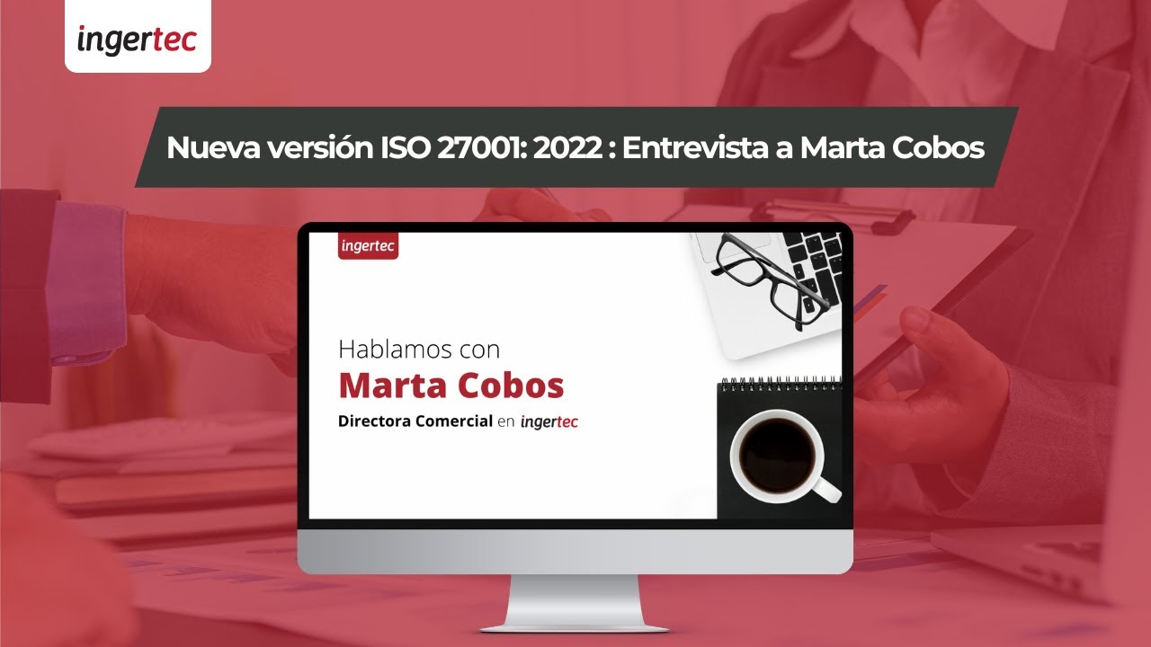 Nueva Versi&oacute;n ISO 27001:2022 💻: Entrevista a Marta Cobos