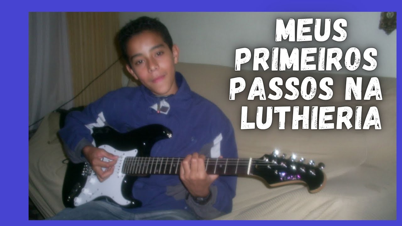 Minha Historia com Luthieria | Como tudo começou...