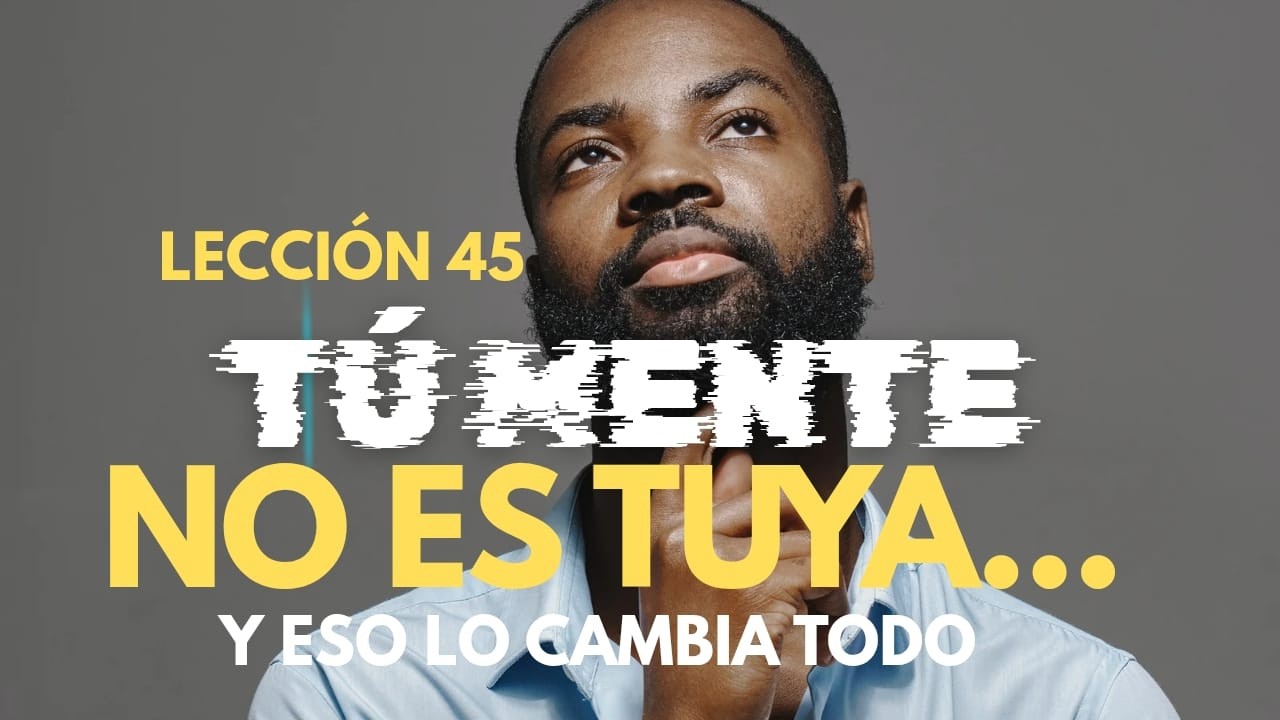 Tus pensamientos no vienen del miedo: vienen de algo mucho más grande | Lección 45
