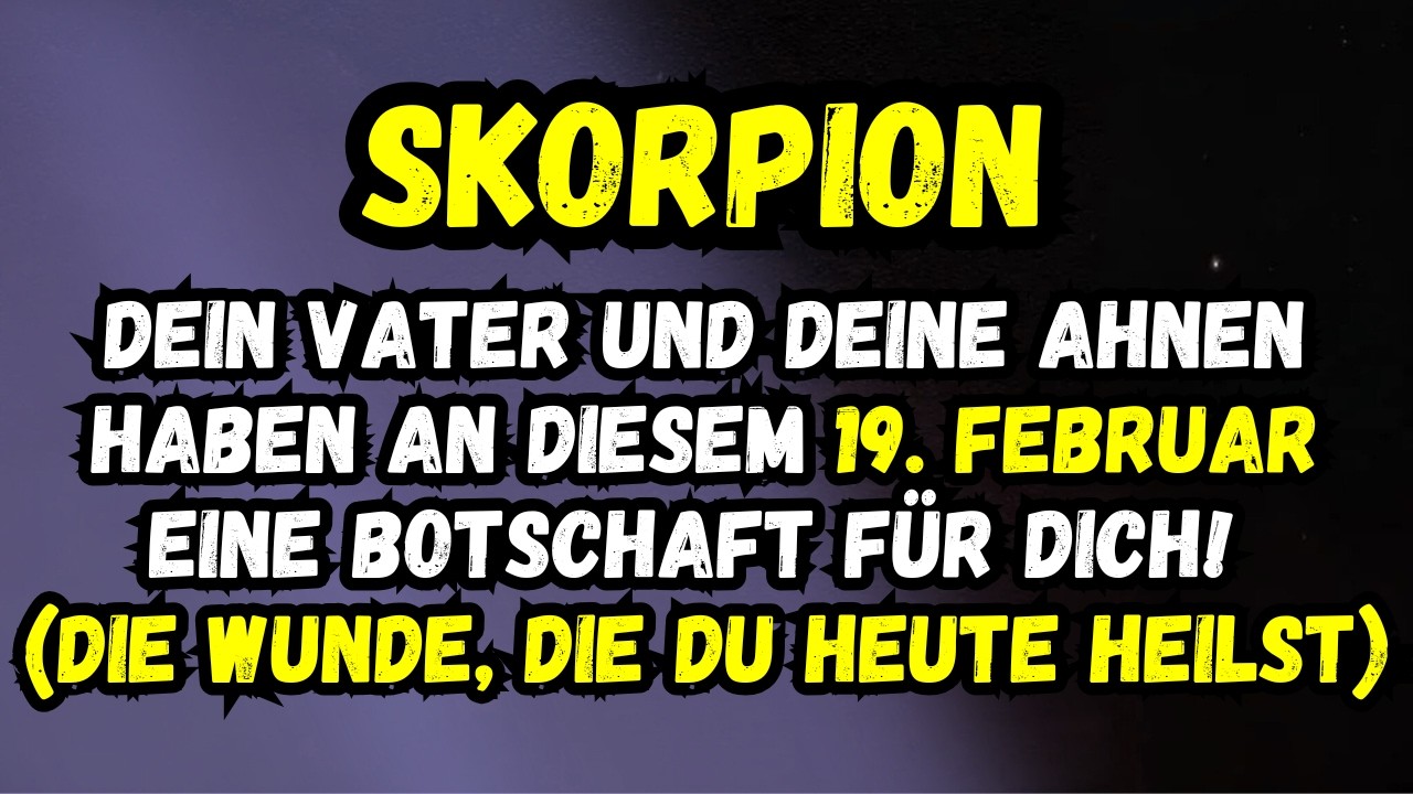Skorpion ♏ Dein Vater Und Deine Ahnen Haben An Diesem 19. Februar Eine Botschaft Für Dich!