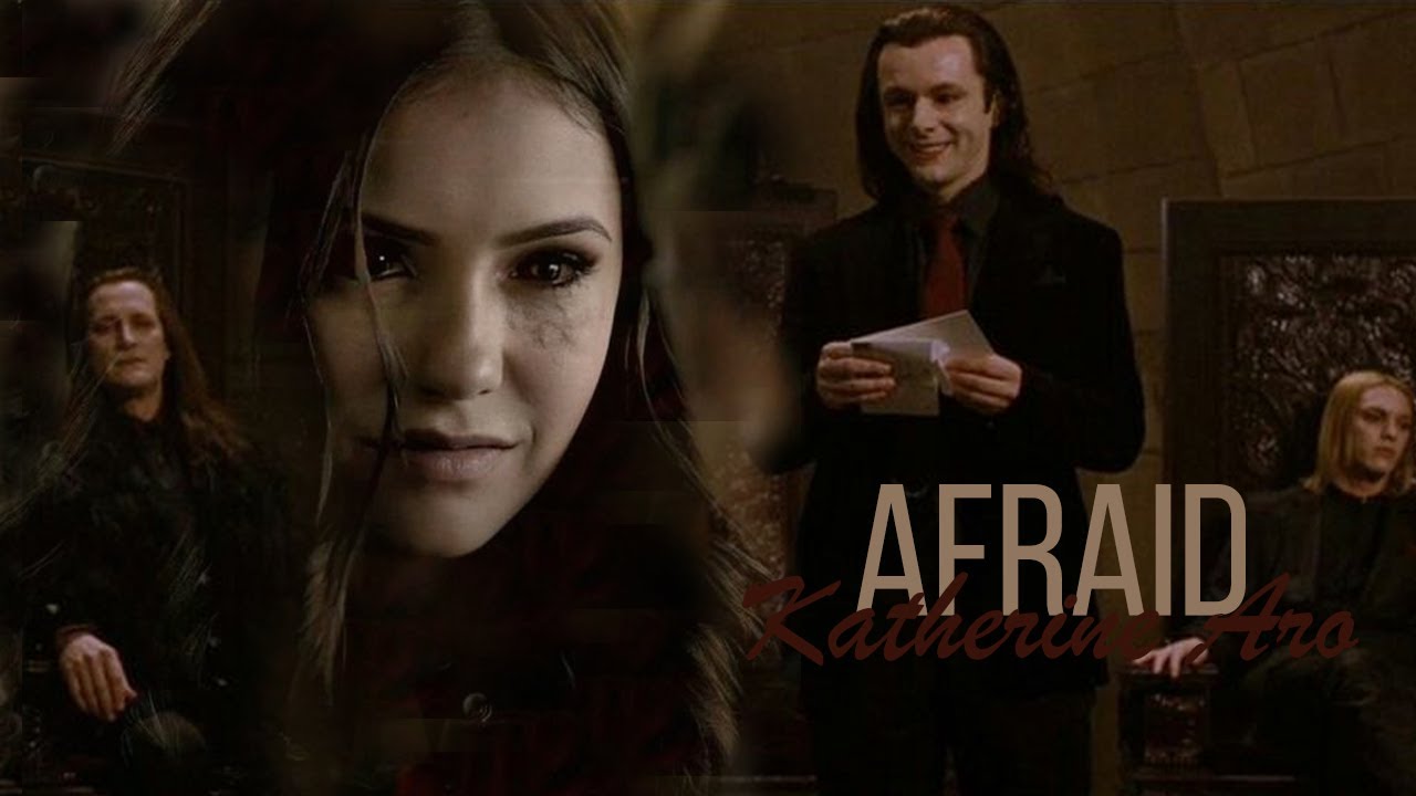 Aro Volturi - Katherine Pierce - Afraid