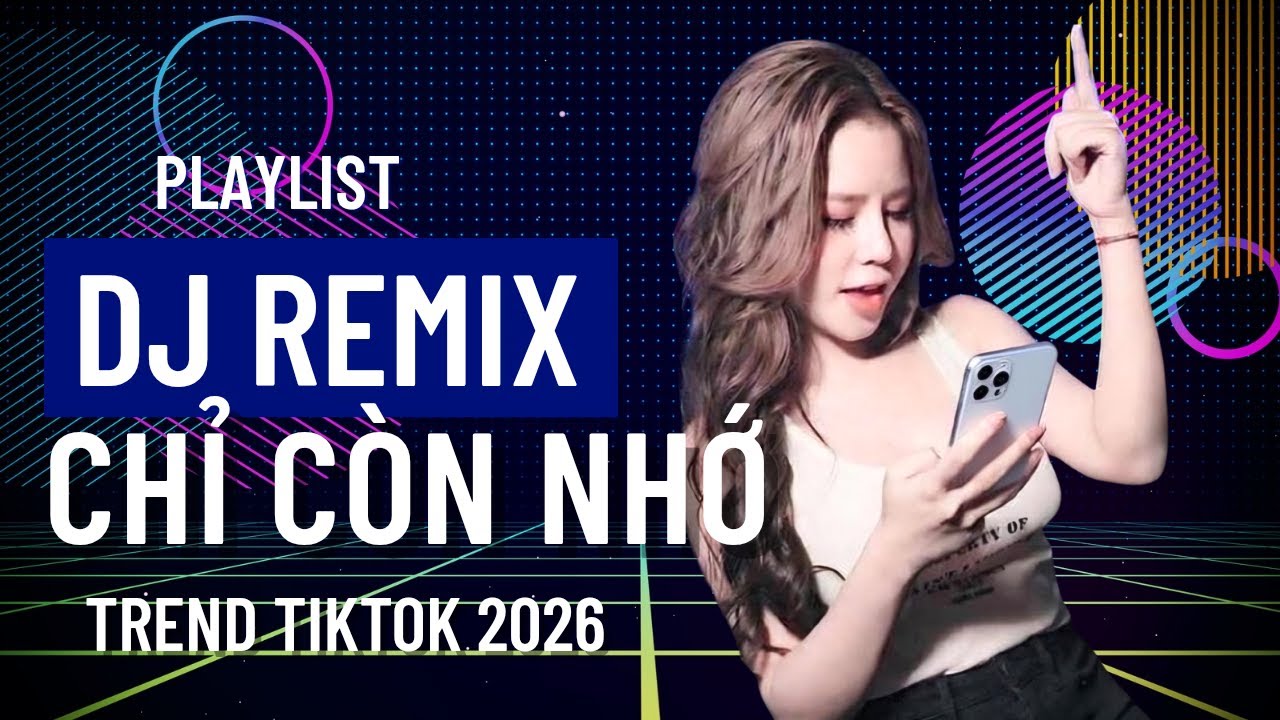 Chỉ Còn Nhớ – Playlist DJ Remix | TikTok Trend 2026