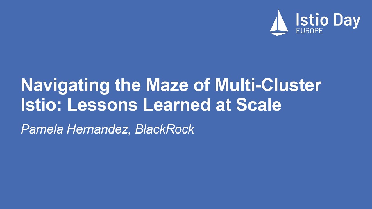 Navigating the Maze of Multi-Cluster Istio: Lessons Learned at Scale - Pamela Hernandez, BlackRock