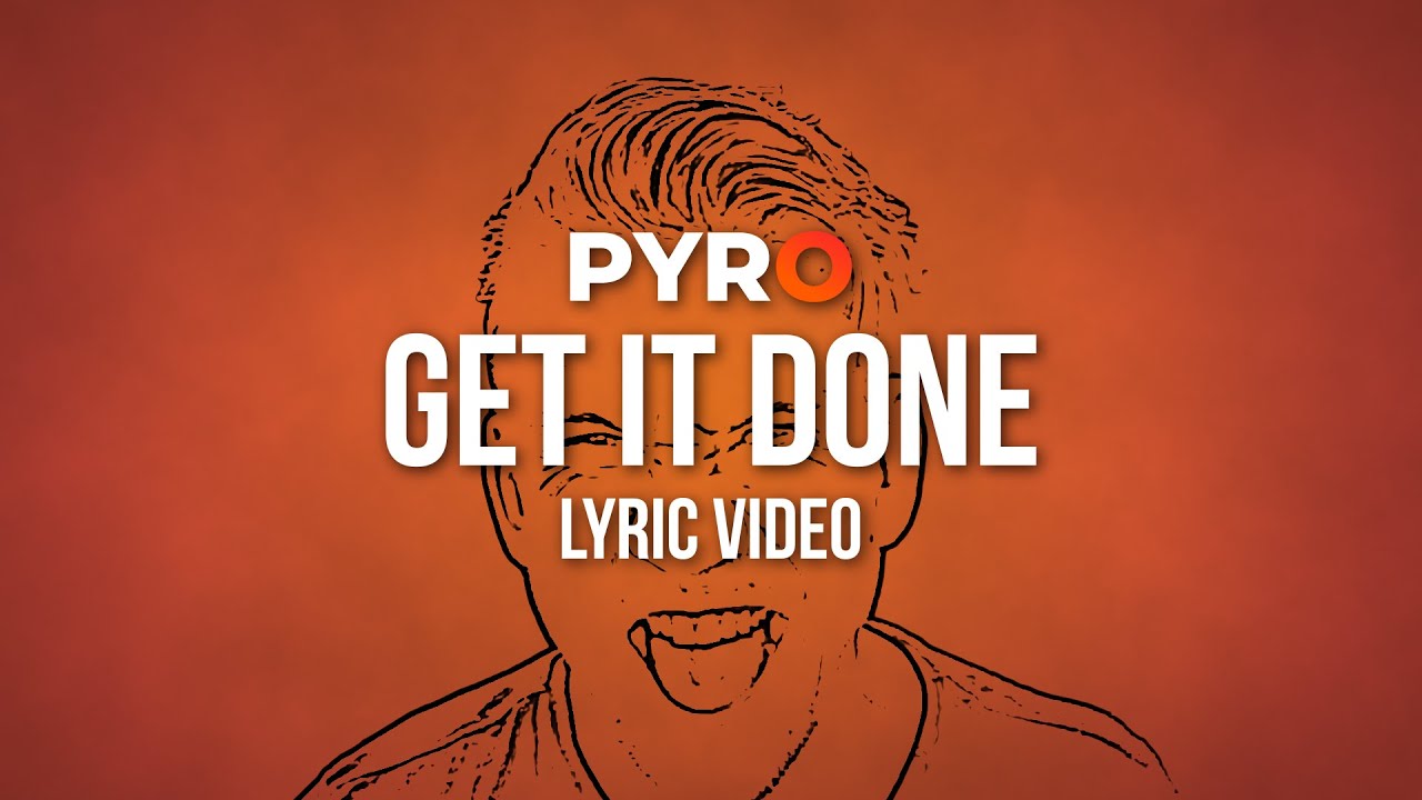 PYRO - Get It Done (Lyric Video)
