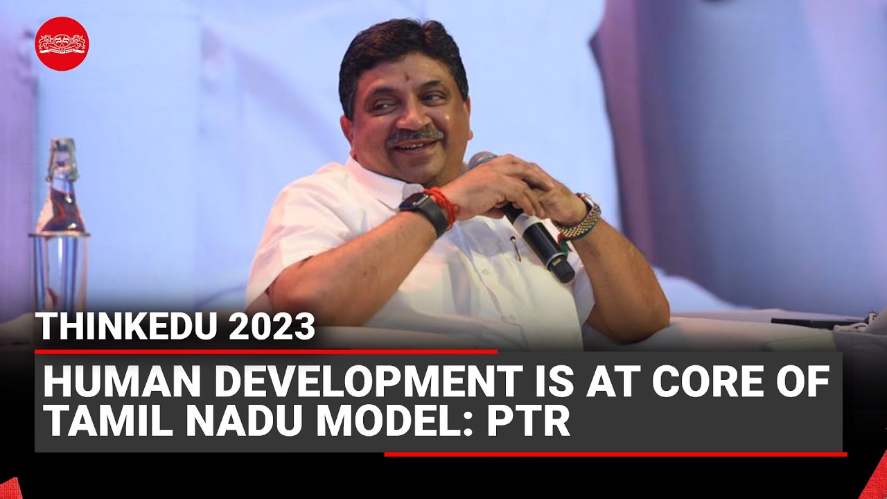 Human development is at core of Tamil Nadu model: PTR | ThinkEdu 2023