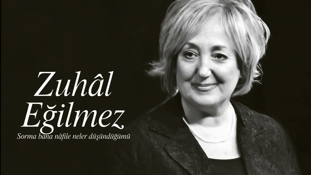 Zuhâl Eğilmez ~ Sorma bana nâfile neler düşündüğümü