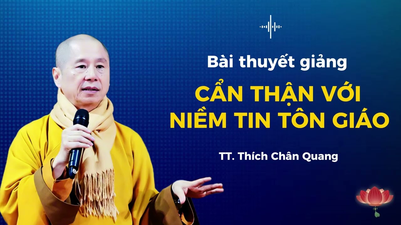 CẨN THẬN VỚI NIỀM TIN TÔN GIÁO  -  TT  Thích Chân Quang