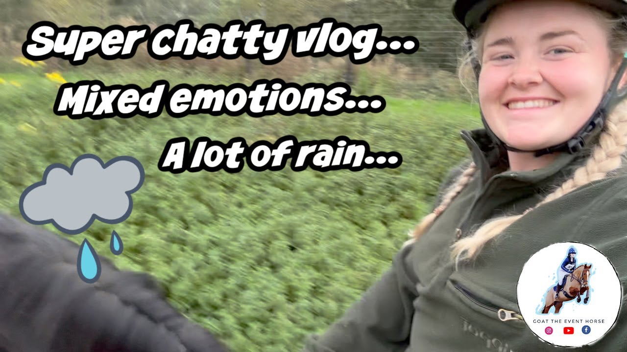 SUPER CHATTY VLOG, MIXED EMOTIONS & A LOT OF RAIN | GOAT THE EVENT HORSE
