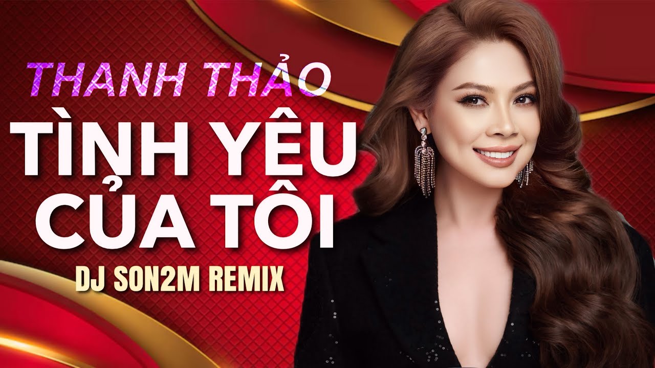 TÌNH YÊU CỦA TÔI (DJ SON2M REMIX)/ THANH THẢO/ BẢN HIT HUYỀN THOẠI VẪN ĐỈNH NHƯ XƯA