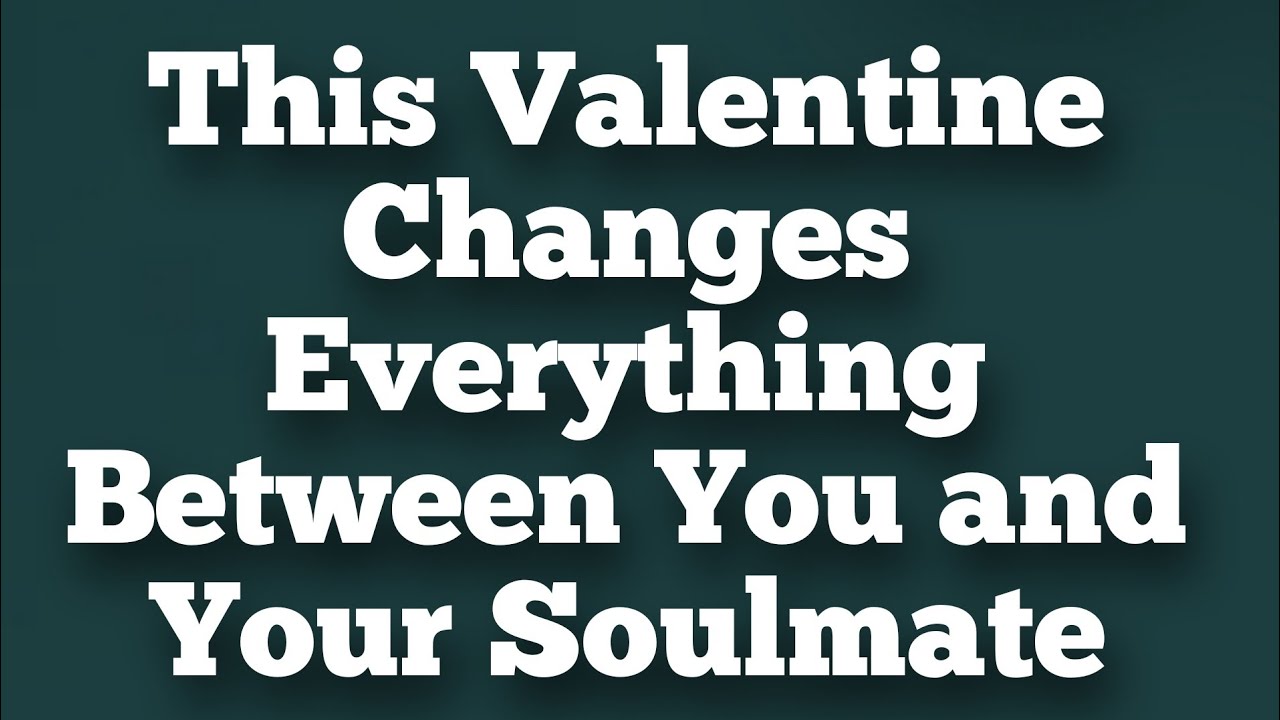This Valentine Changes Everything Between You and Your Soulmate