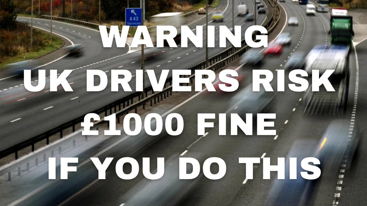 Warning: UK Drivers Face &pound;1000 Fines If They do This